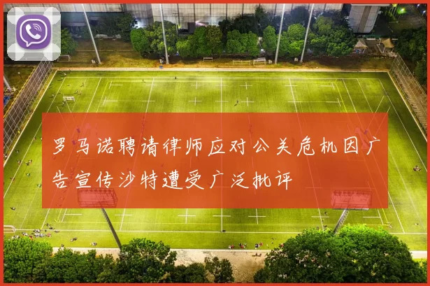 罗马诺聘请律师应对公关危机因广告宣传沙特遭受广泛批评
